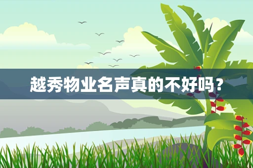 越秀物业名声真的不好吗？