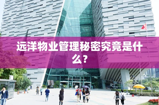 远洋物业管理秘密究竟是什么？
