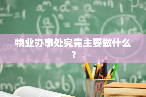 物业办事处究竟主要做什么？