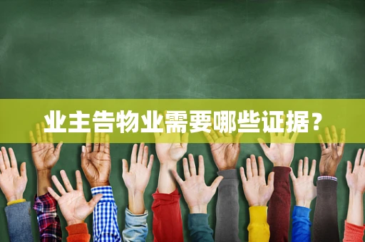 业主告物业需要哪些证据？