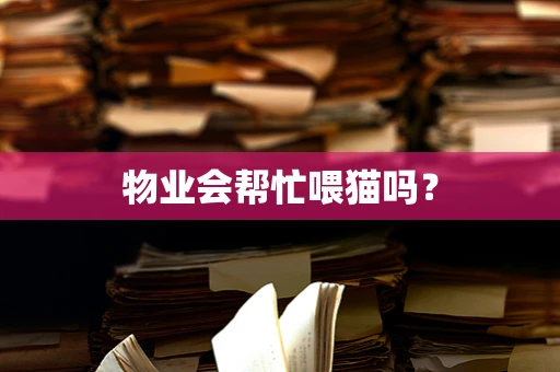 物业会帮忙喂猫吗？