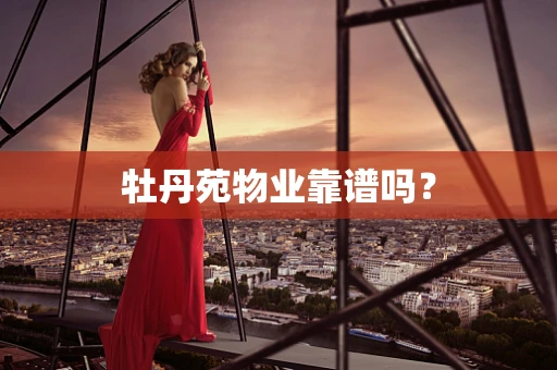 牡丹苑物业靠谱吗？