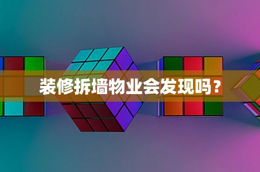 装修拆墙物业会发现吗？
