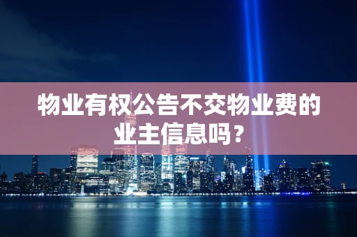 物业有权公告不交物业费的业主信息吗？