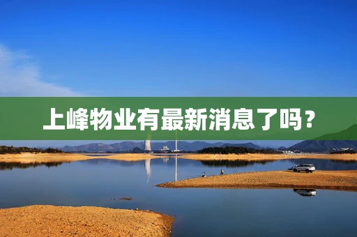 上峰物业有最新消息了吗？