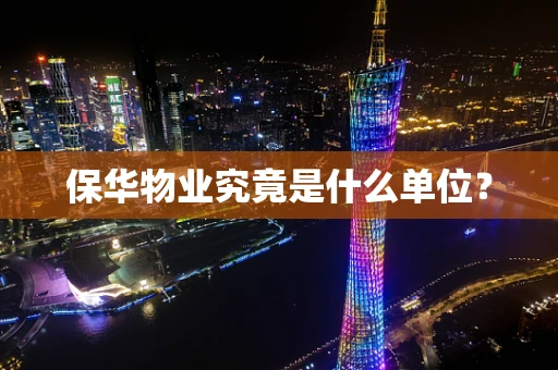 保华物业究竟是什么单位？