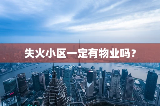 失火小区一定有物业吗？