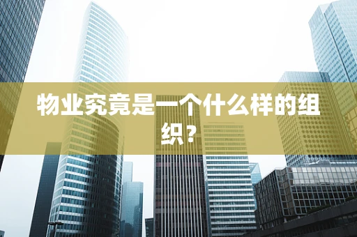 物业究竟是一个什么样的组织？
