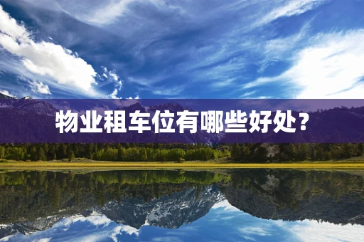 物业租车位有哪些好处？