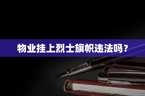 物业挂上烈士旗帜违法吗？