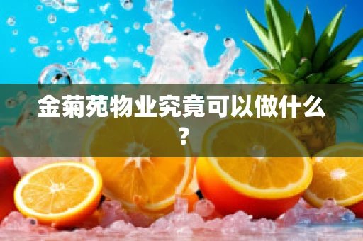 金菊苑物业究竟可以做什么？
