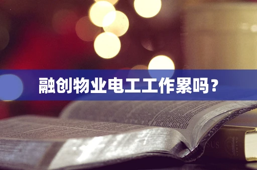 融创物业电工工作累吗？