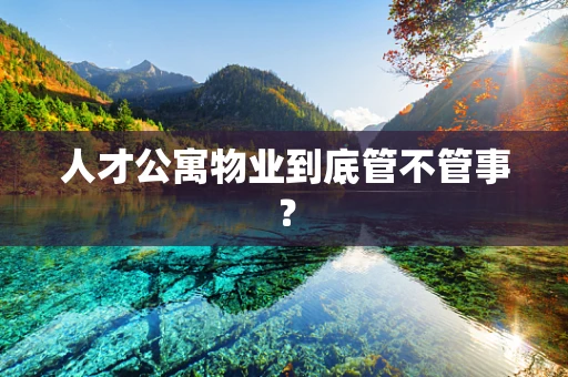 人才公寓物业到底管不管事？