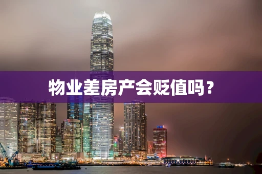 物业差房产会贬值吗？
