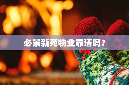 必景新苑物业靠谱吗？