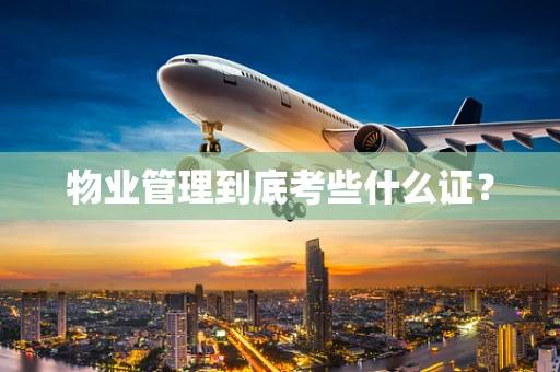物业管理到底考些什么证？