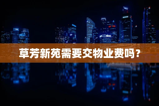草芳新苑需要交物业费吗？