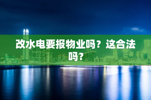 改水电要报物业吗？这合法吗？