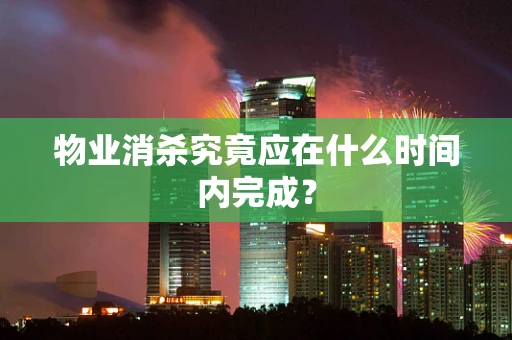 物业消杀究竟应在什么时间内完成？