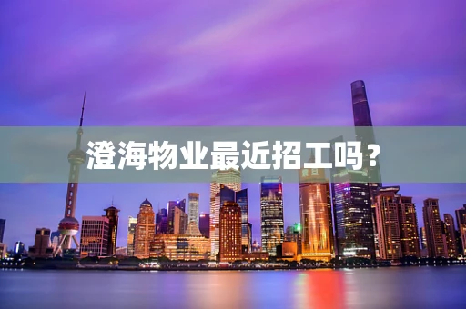 澄海物业最近招工吗？