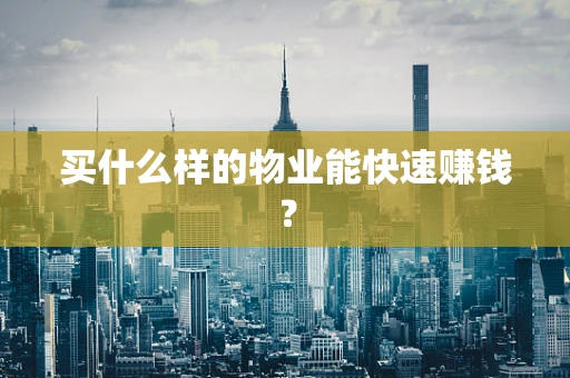 买什么样的物业能快速赚钱？