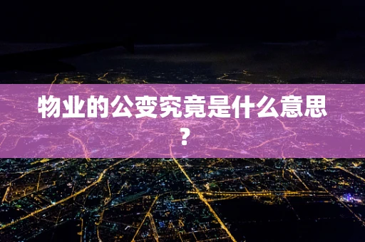 物业的公变究竟是什么意思？