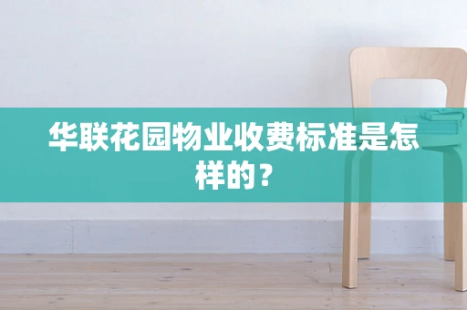 华联花园物业收费标准是怎样的？