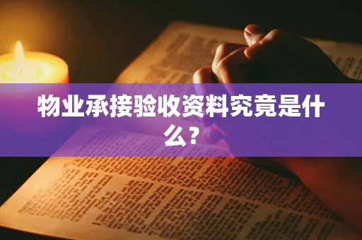 物业承接验收资料究竟是什么？