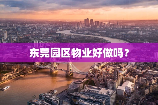 东莞园区物业好做吗？