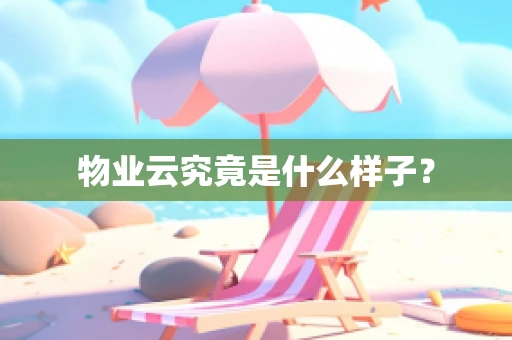 物业云究竟是什么样子？