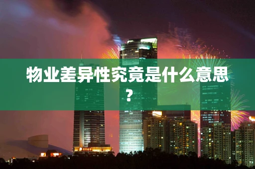 物业差异性究竟是什么意思？