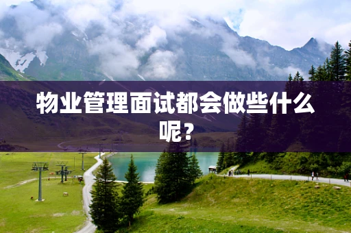 物业管理面试都会做些什么呢？