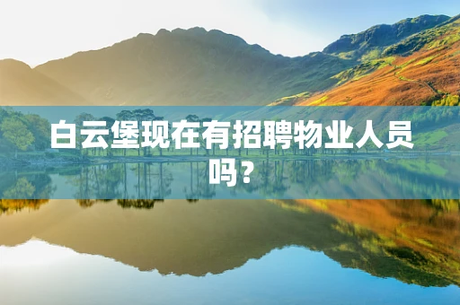 白云堡现在有招聘物业人员吗？