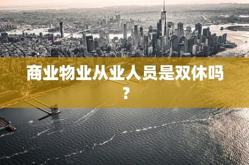商业物业从业人员是双休吗？