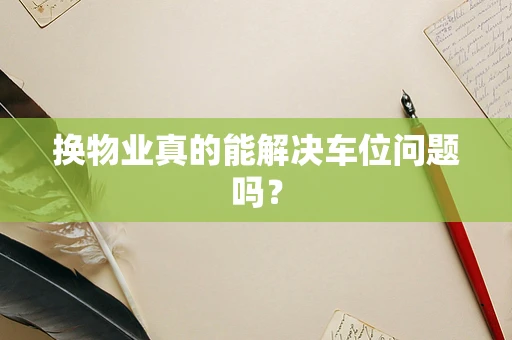 换物业真的能解决车位问题吗？