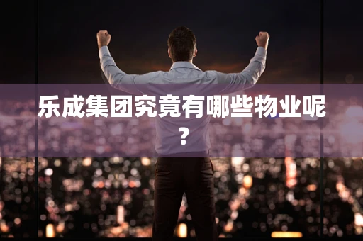 乐成集团究竟有哪些物业呢？