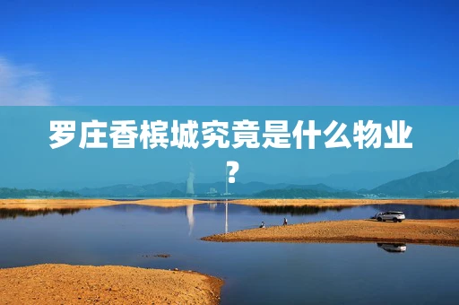 罗庄香槟城究竟是什么物业？