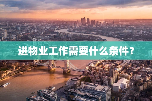 进物业工作需要什么条件？