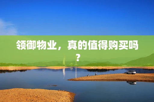 领御物业，真的值得购买吗？