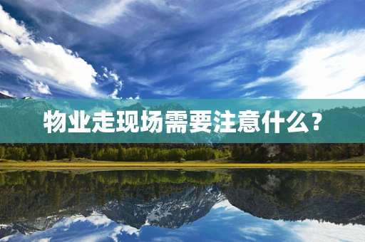 物业走现场需要注意什么？