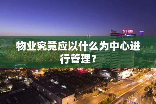 物业究竟应以什么为中心进行管理？