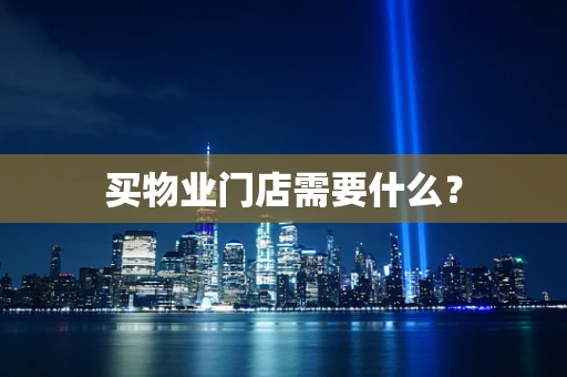 买物业门店需要什么？