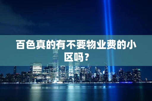 百色真的有不要物业费的小区吗？