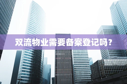 双流物业需要备案登记吗？