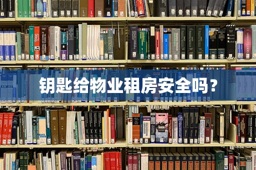 钥匙给物业租房安全吗？