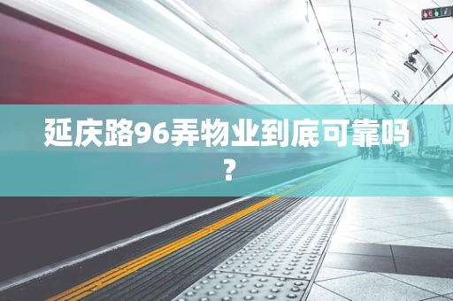 延庆路96弄物业到底可靠吗？