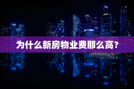 为什么新房物业费那么高？