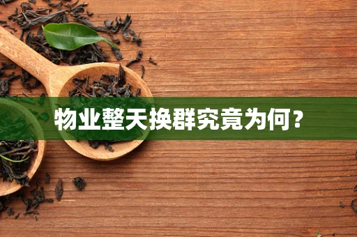 物业整天换群究竟为何？