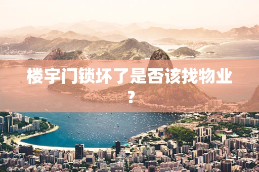 楼宇门锁坏了是否该找物业？