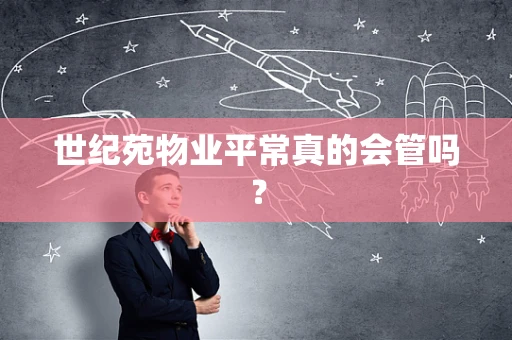 世纪苑物业平常真的会管吗？